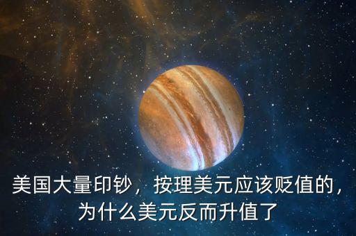 美國大量印鈔，按理美元應該貶值的，為什么美元反而升值了