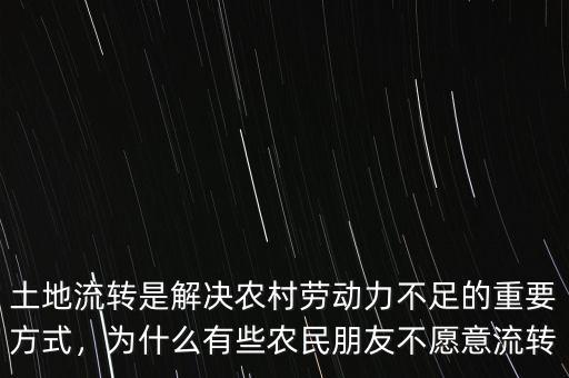 土地流轉(zhuǎn)是解決農(nóng)村勞動力不足的重要方式，為什么有些農(nóng)民朋友不愿意流轉(zhuǎn)