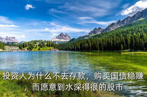 投資人為什么不去存款，購(gòu)買國(guó)債穩(wěn)賺，而愿意到水深得很的股市