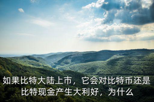 如果比特大陸上市，它會對比特幣還是比特現(xiàn)金產(chǎn)生大利好，為什么