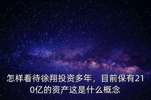 怎樣看待徐翔投資多年，目前保有210億的資產(chǎn)這是什么概念