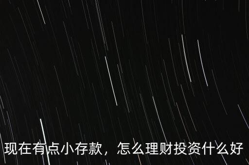 現(xiàn)在有點(diǎn)小存款，怎么理財(cái)投資什么好