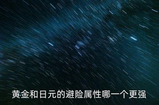 黃金和日元的避險(xiǎn)屬性哪一個更強(qiáng)