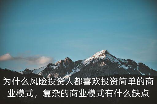 為什么風險投資人都喜歡投資簡單的商業(yè)模式，復雜的商業(yè)模式有什么缺點