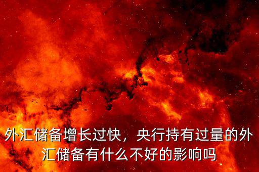 外匯儲備增長過快，央行持有過量的外匯儲備有什么不好的影響嗎