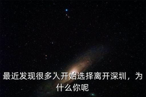 最近發(fā)現(xiàn)很多人開始選擇離開深圳，為什么你呢