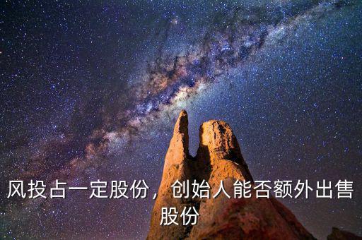風投占一定股份，創(chuàng)始人能否額外出售股份