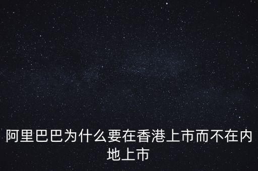 阿里巴巴為什么要在香港上市而不在內地上市