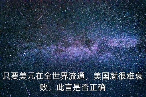 只要美元在全世界流通，美國(guó)就很難衰敗，此言是否正確