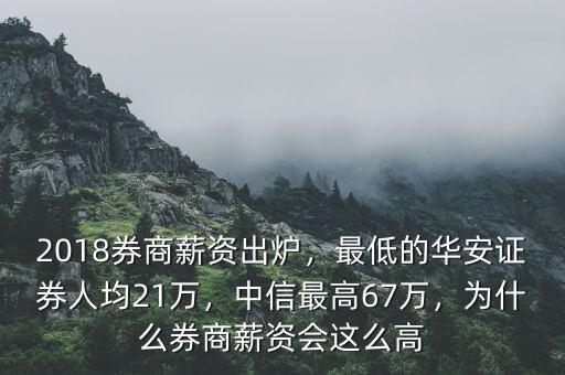 2018券商薪資出爐，最低的華安證券人均21萬，中信最高67萬，為什么券商薪資會這么高