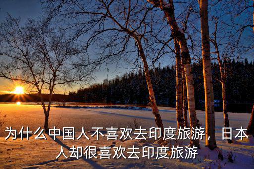 為什么中國人不喜歡去印度旅游，日本人卻很喜歡去印度旅游
