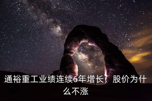 通裕重工業(yè)績(jī)連續(xù)6年增長(zhǎng)，股價(jià)為什么不漲