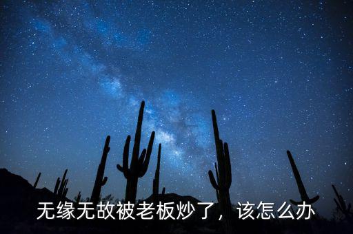 無緣無故被老板炒了，該怎么辦