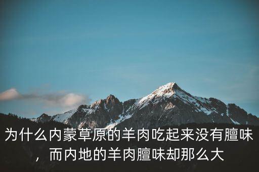 為什么內蒙草原的羊肉吃起來沒有膻味，而內地的羊肉膻味卻那么大