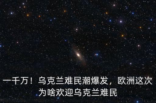 一千萬(wàn)！烏克蘭難民潮爆發(fā)，歐洲這次為啥歡迎烏克蘭難民
