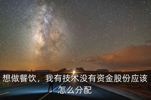 想做餐飲，我有技術(shù)沒(méi)有資金股份應(yīng)該怎么分配
