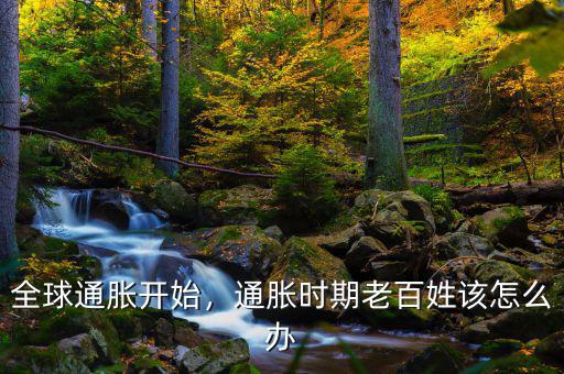 全球通脹開始，通脹時(shí)期老百姓該怎么辦