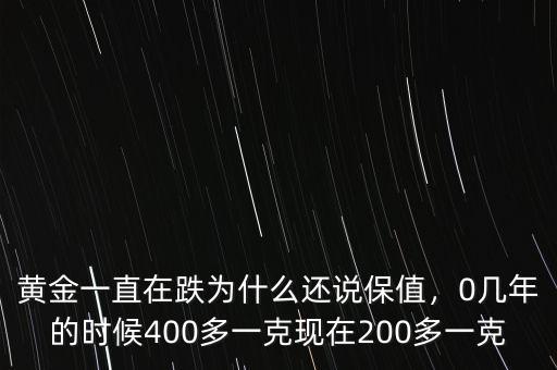 黃金一直在跌為什么還說(shuō)保值，0幾年的時(shí)候400多一克現(xiàn)在200多一克
