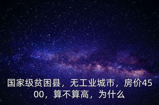 國家級貧困縣，無工業(yè)城市，房價4500，算不算高，為什么