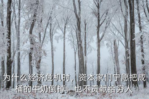 為什么經(jīng)濟(jì)危機(jī)時，資本家們寧愿把成桶的牛奶倒掉，也不貢獻(xiàn)給窮人