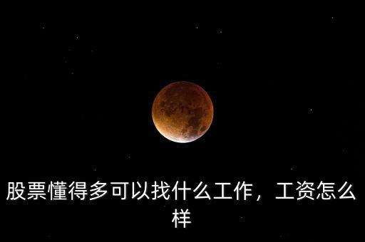 股票懂得多可以找什么工作，工資怎么樣