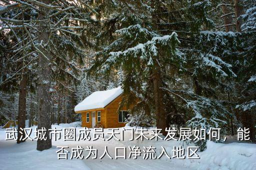武漢城市圈成員天門未來(lái)發(fā)展如何，能否成為人口凈流入地區(qū)