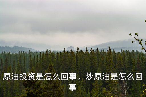 原油投資是怎么回事，炒原油是怎么回事
