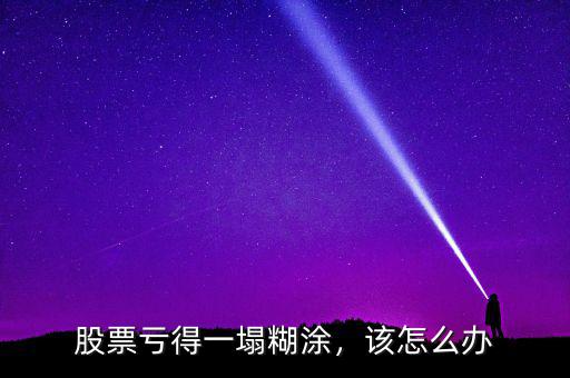 股票虧得一塌糊涂，該怎么辦