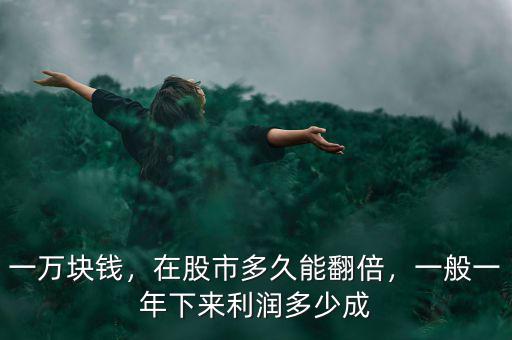 一萬塊錢，在股市多久能翻倍，一般一年下來利潤多少成