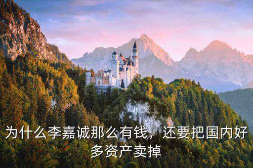 為什么李嘉誠那么有錢，還要把國內好多資產賣掉
