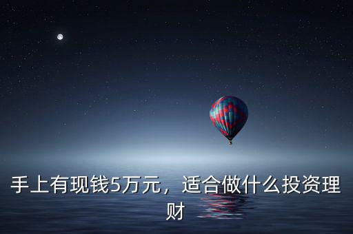 手上有現(xiàn)錢5萬(wàn)元，適合做什么投資理財(cái)