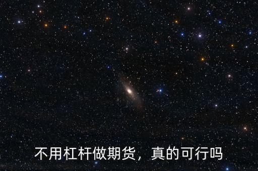 不用杠桿做期貨，真的可行嗎