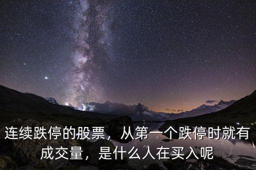 連續(xù)跌停的股票，從第一個跌停時就有成交量，是什么人在買入呢