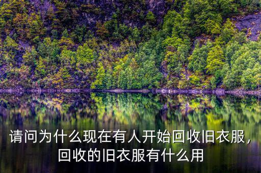 請(qǐng)問(wèn)為什么現(xiàn)在有人開始回收舊衣服，回收的舊衣服有什么用