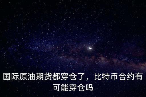 國際原油期貨都穿倉了，比特幣合約有可能穿倉嗎