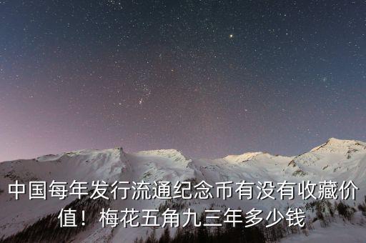 中國每年發(fā)行流通紀(jì)念幣有沒有收藏價值！梅花五角九三年多少錢