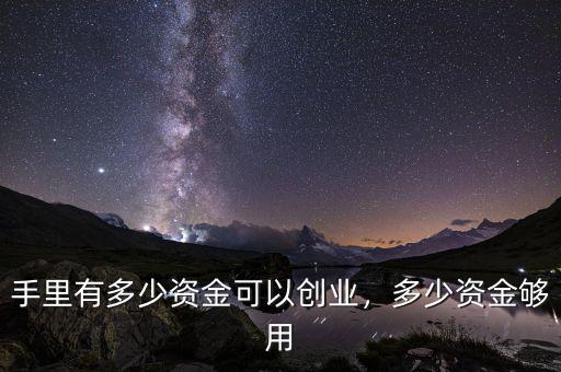 手里有多少資金可以創(chuàng)業(yè)，多少資金夠用