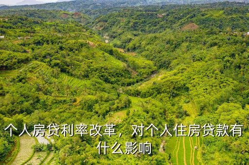 個(gè)人房貸利率改革，對(duì)個(gè)人住房貸款有什么影響