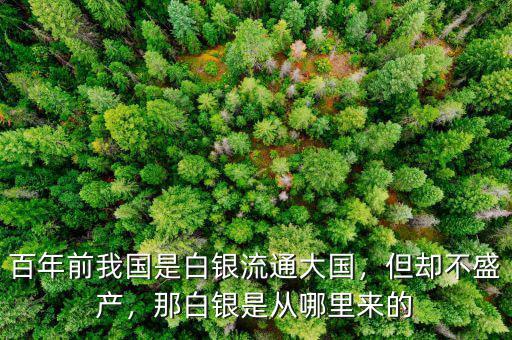 百年前我國(guó)是白銀流通大國(guó)，但卻不盛產(chǎn)，那白銀是從哪里來(lái)的