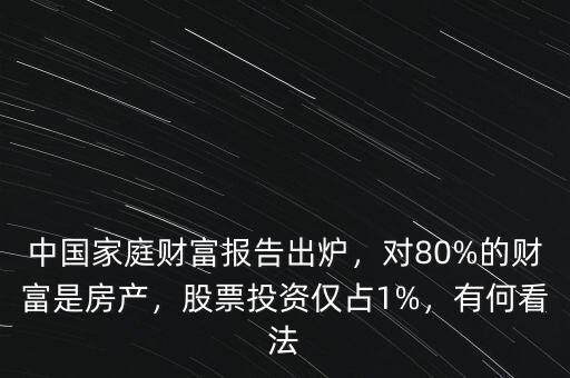 中國家庭財富報告出爐，對80%的財富是房產(chǎn)，股票投資僅占1%，有何看法