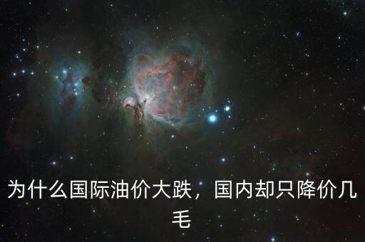 為什么國(guó)際油價(jià)大跌，國(guó)內(nèi)卻只降價(jià)幾毛