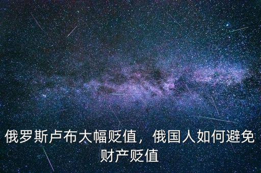 俄羅斯盧布大幅貶值，俄國(guó)人如何避免財(cái)產(chǎn)貶值