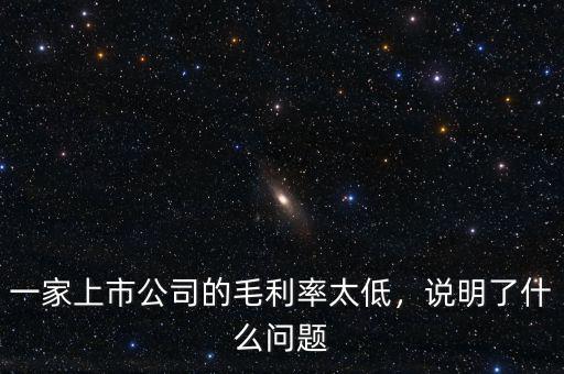 一家上市公司的毛利率太低，說明了什么問題