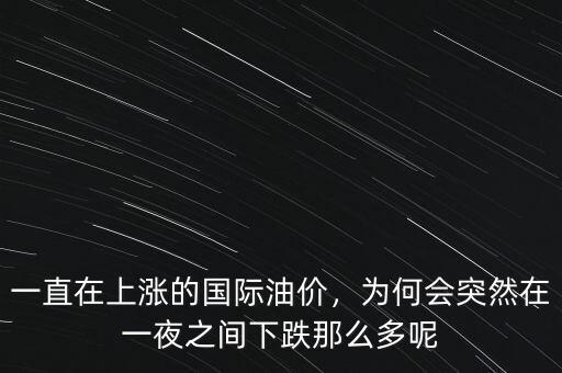 一直在上漲的國際油價，為何會突然在一夜之間下跌那么多呢