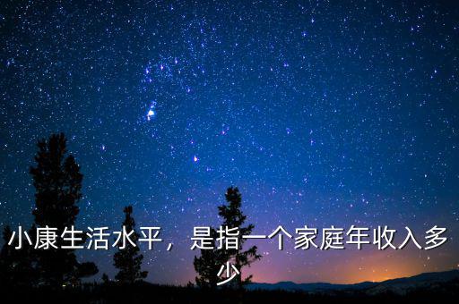 小康生活水平，是指一個(gè)家庭年收入多少