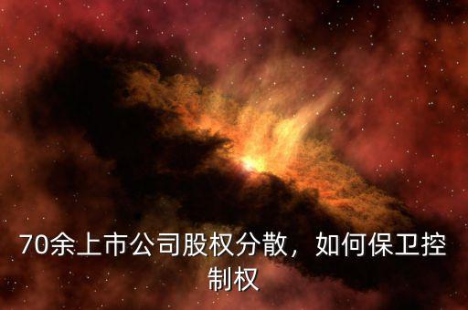 70余上市公司股權(quán)分散，如何保衛(wèi)控制權(quán)