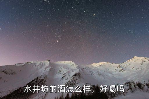 水井坊的酒怎么樣，好喝嗎
