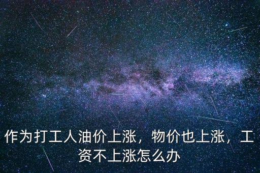 作為打工人油價上漲，物價也上漲，工資不上漲怎么辦