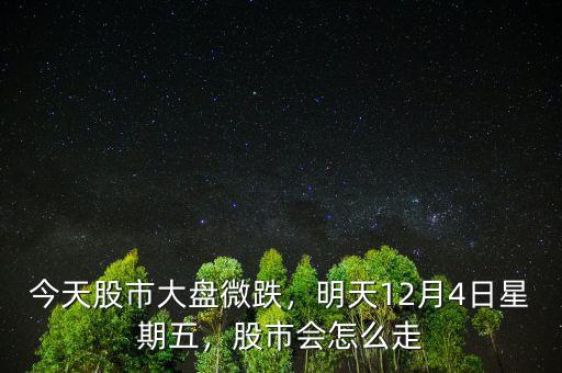 今天股市大盤微跌，明天12月4日星期五，股市會怎么走