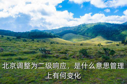 北京調(diào)整為二級響應(yīng)，是什么意思管理上有何變化